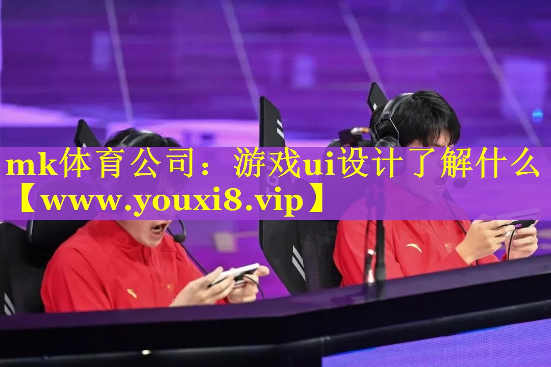mk体育公司：游戏ui设计了解什么
